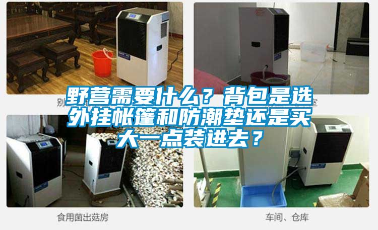 野營需要什么？背包是選外掛帳篷和防潮墊還是買大一點裝進去？