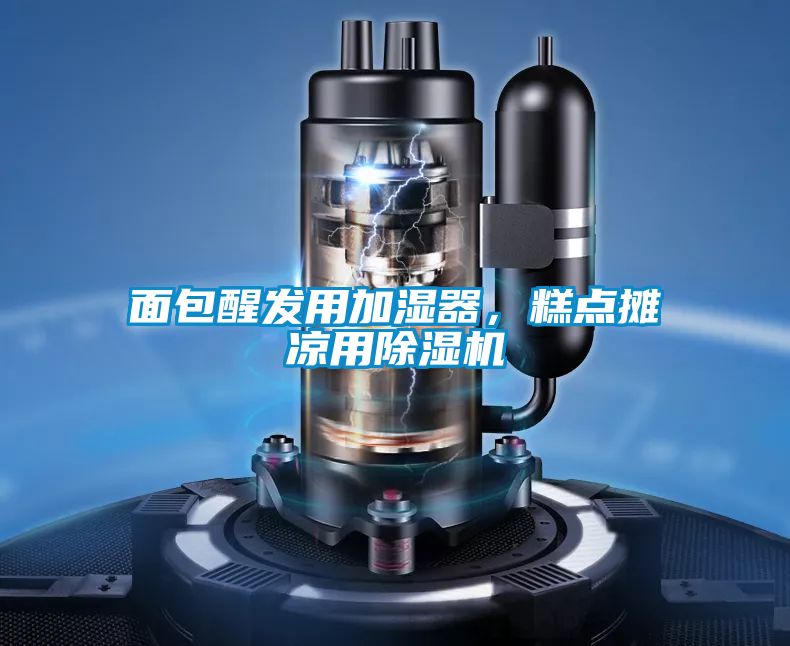 面包醒發(fā)用加濕器，糕點攤涼用除濕機