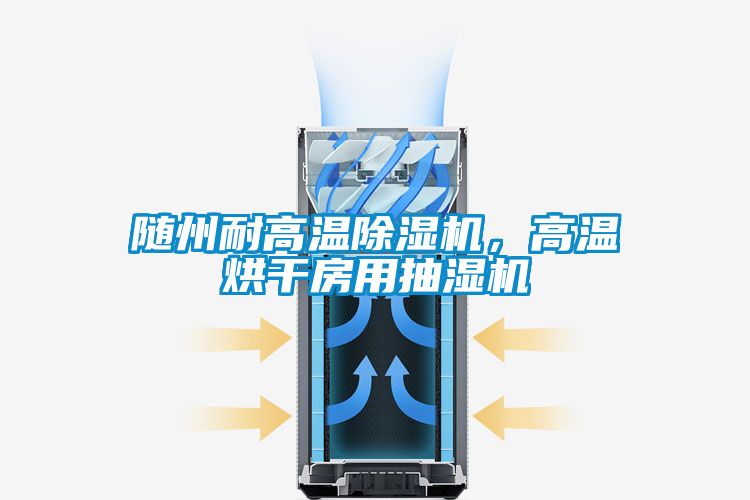 隨州耐高溫除濕機，高溫烘干房用抽濕機