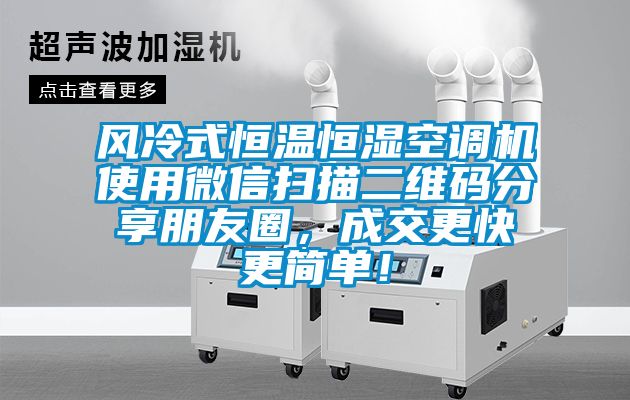 風冷式恒溫恒濕空調(diào)機使用微信掃描二維碼分享朋友圈，成交更快更簡單！