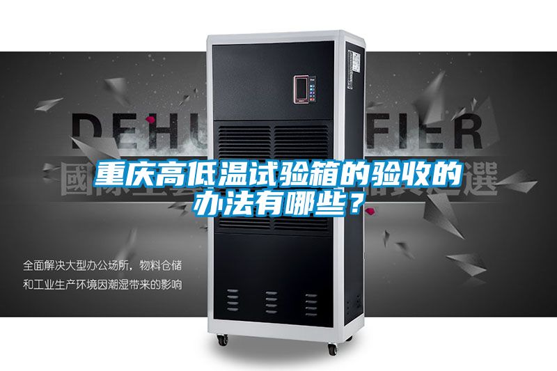 重慶高低溫試驗箱的驗收的辦法有哪些？