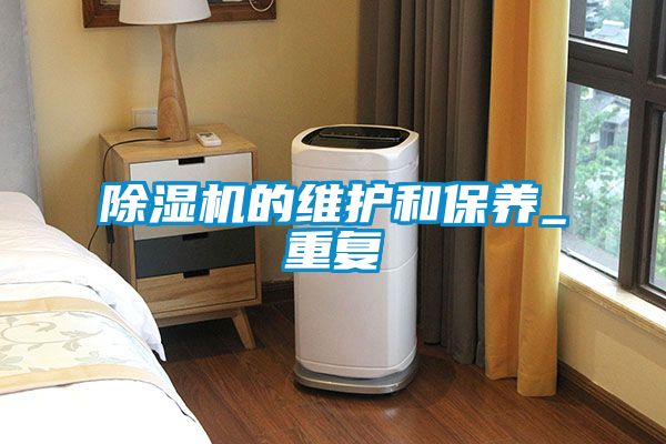 除濕機的維護和保養(yǎng)_重復(fù)