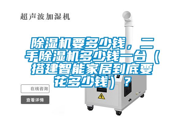 除濕機(jī)要多少錢，二手除濕機(jī)多少錢一臺(tái)（搭建智能家居到底要花多少錢）？