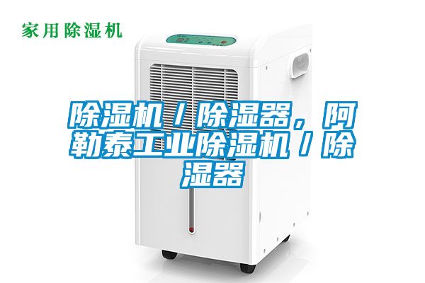 除濕機(jī)／除濕器，阿勒泰工業(yè)除濕機(jī)／除濕器