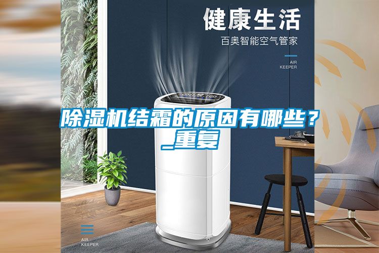 除濕機結(jié)霜的原因有哪些？_重復(fù)