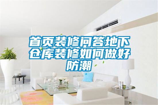 首頁(yè)裝修問(wèn)答地下倉(cāng)庫(kù)裝修如何做好防潮