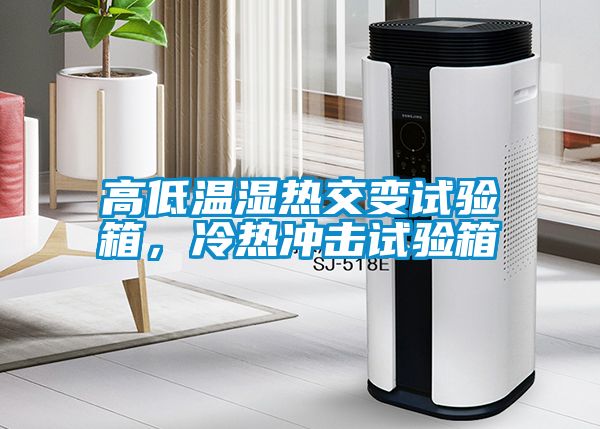 高低溫濕熱交變?cè)囼?yàn)箱，冷熱沖擊試驗(yàn)箱